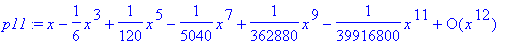 p11 := series(1*x-1/6*x^3+1/120*x^5-1/5040*x^7+1/36...