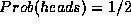 $\text{Prob}(\text{heads}) =
1/2$