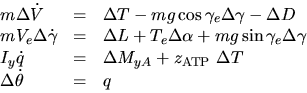 \begin{displaymath}
\begin{array}
{lcl}
m \Delta \dot V & = & \Delta T - mg \cos...
 ...iptsize ATP} }}\Delta
T\\ \Delta \dot \theta & = & q\end{array}\end{displaymath}