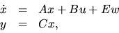 \begin{displaymath}
\begin{array}
{rcl}
\dot x&=&Ax+Bu+Ew \\ y&=&Cx,\end{array}\end{displaymath}