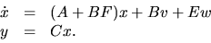 \begin{displaymath}
\begin{array}
{rcl}
\dot x&=&(A+BF)x+Bv+Ew \\ y&=&Cx.\end{array}\end{displaymath}