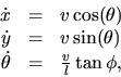 \begin{displaymath}
\begin{array}
{rcl} 
 \dot{x} &=& v \cos (\theta) \\  
 \dot...
 ...heta) \\  \dot{\theta} &=& \frac{v}{l} \tan \phi,\\ \end{array}\end{displaymath}