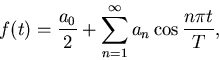 \begin{displaymath}
f(t)={a_0\over 2}+ \sum_{n=1}^\infty a_n \cos {n\pi t\over T},\end{displaymath}