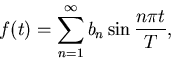 \begin{displaymath}
f(t)=\sum_{n=1}^\infty b_n \sin {n\pi t\over T},\end{displaymath}