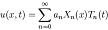 \begin{displaymath}
u(x,t)=\sum_{n=0}^\infty a_nX_n(x)T_n(t)\end{displaymath}