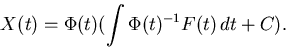 \begin{displaymath}
X(t)=\Phi(t)(\int\Phi(t)^{-1}F(t)\,dt +C).\end{displaymath}