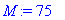 M := 75