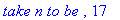 `take n to be `, 17