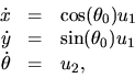 \begin{displaymath}
\begin{array}
{rcl}
 \dot{x} &=& \cos (\theta_0)u_1 \\  
 \d...
 ... &=& \sin (\theta_0)u_1 \\  \dot{\theta} &=& u_2,\\ \end{array}\end{displaymath}