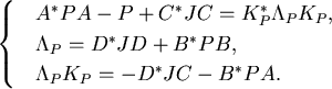 \begin{align*}
\cases 
 & A\sp{\ast}P A - P + C\sp{\ast}J C = K_P \sp{\ast}\Lamb...
 ... B, \\  & \Lambda_P K_P = - D\sp{\ast}J C - B\sp{\ast}P A. \endcases\end{align*}